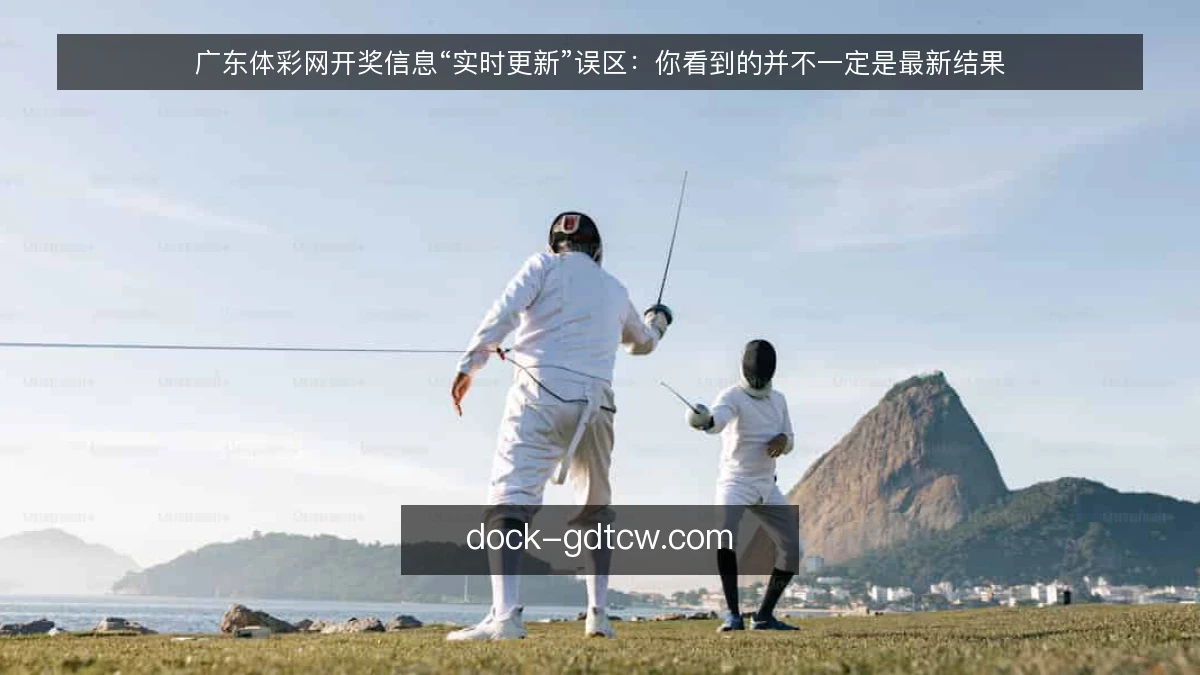 广东体彩网开奖信息“实时更新”误区：你看到的并不一定是最新结果