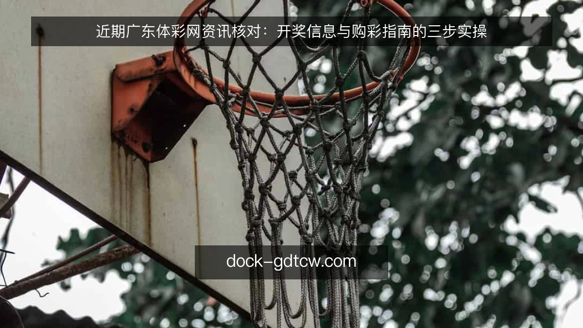 近期广东体彩网资讯核对:开奖信息与购彩指南的三步实操